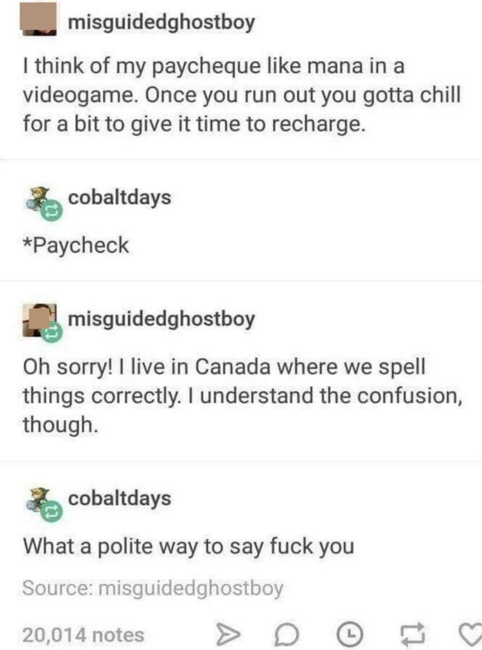 "I think of my paycheque like mana in a videogame," someone corrects them to "paycheck," they say "Oh sorry, I live in Canada where we spell things correctly," and person responds, "What a polite way to say fuck you"