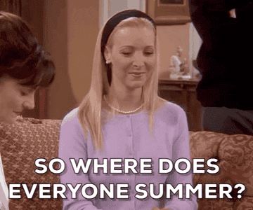 Bhoebe Buffay from "Friends" asking where everyone summers.