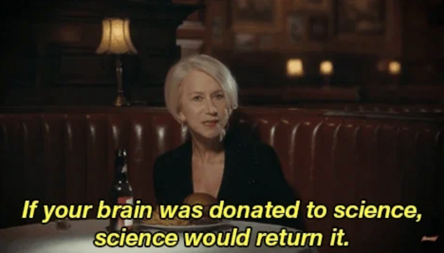 Helen Mirren in a restaurant booth, with the overlaid text reading, "If your brain was donated to science, science would return it."