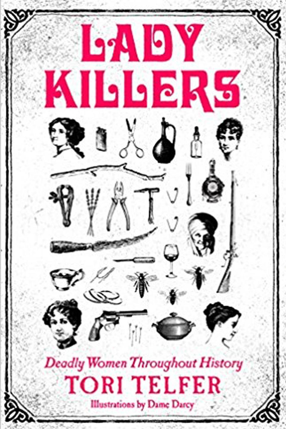 Lady Killers: Deadly Women Throughout History 
 by Tori Telfer