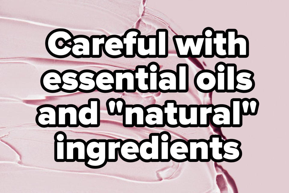 "Careful with essential oils and "natural" ingredients"