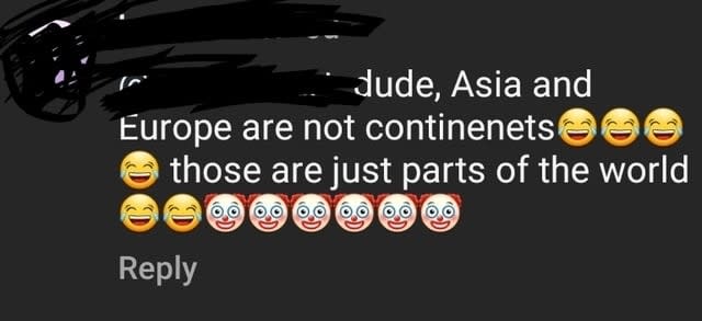 "due, Asia and Europe are not continenets, those are just parts of the world"