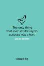 <p>“The only thing that ever sat its way to success was a hen.”</p>