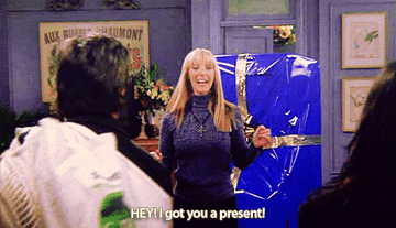Phoebe Buffay from Friends saying "Hey, I got you a present!"
