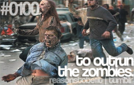 To outrun the zombies!