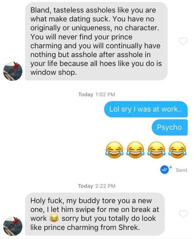 "Assholes like u are what makes dating suck" and "you'll never find your prince charming because all hoes like you do is window-shop"; response: "Psycho"; then "I let my buddy swipe for me on break, sorry, but you do look like Prince Charming from Shrek"