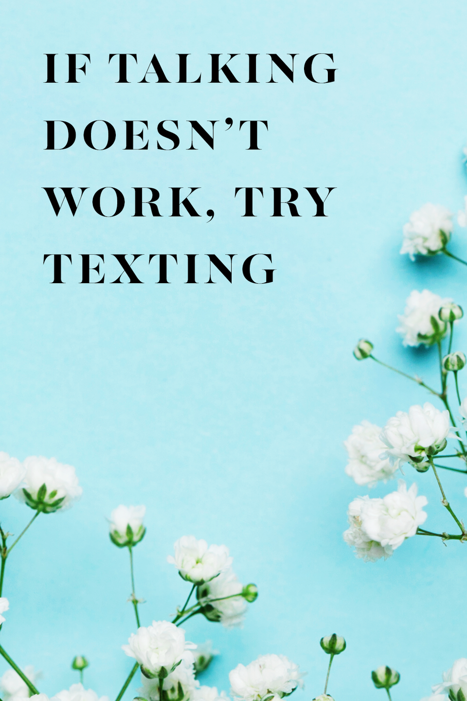 <p>"Do whatever it takes to keep the lines of communication open. When talking doesn't work, send them an email, a text, or even a letter." —<em>Clint and Michelle Larson, married 26 years, Parker, CO</em></p>