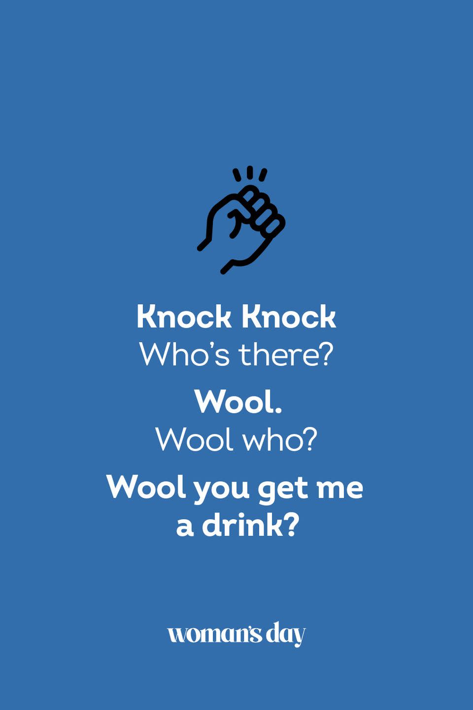 <p><strong>Knock Knock</strong></p><p><em>Who’s there? </em></p><p><em>Wool.</em></p><p><strong>Wool who?</strong></p><p><strong>Wool you get me a drink?</strong></p>