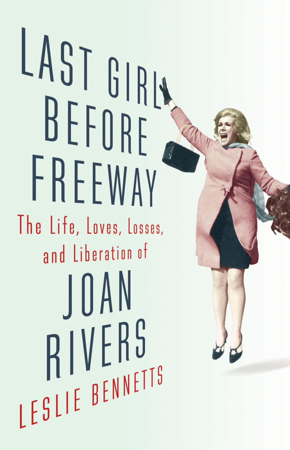 Last Girl Before Freeway: The Life, Loves, Losses, and Liberation of Joan Rivers, by Leslie Bennetts