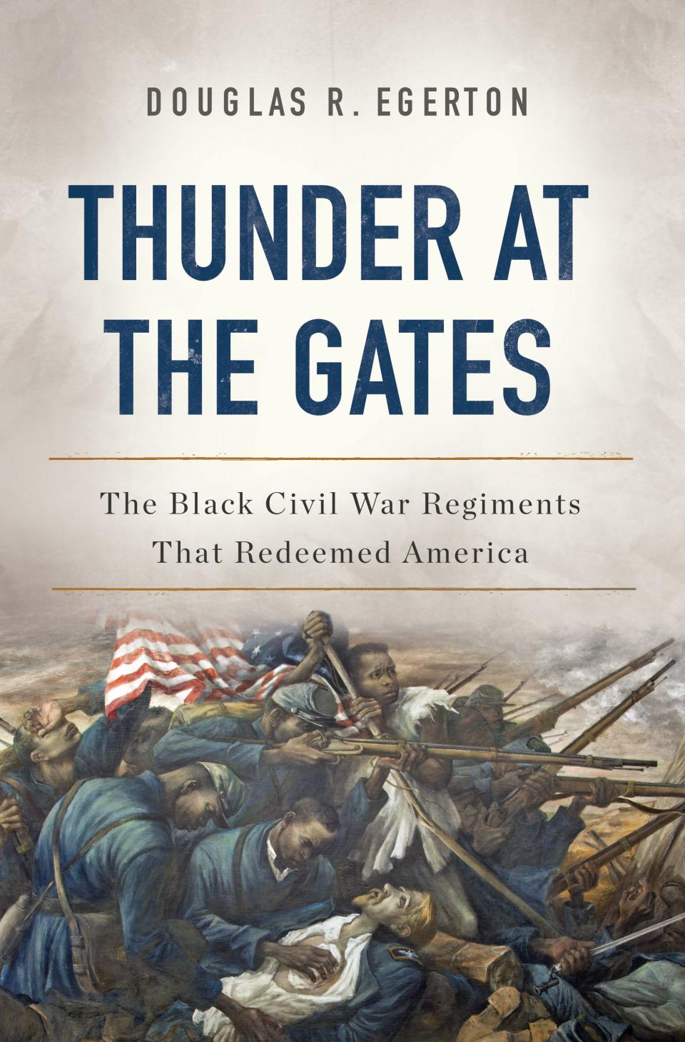 "Thunder at the Gates: The Black Civil War Regiments That Redeemed America," by Douglas R. Egerton