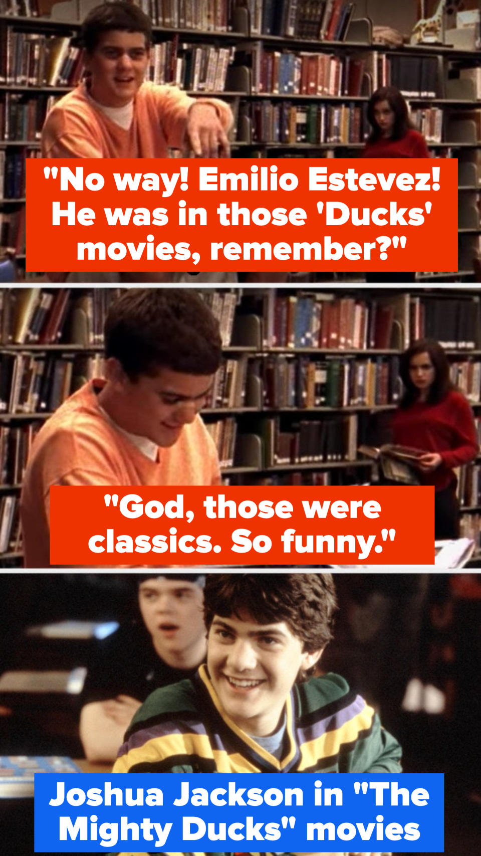 Pacey says "No way! Emilio Estevez, he was in those duck movies, remember? God, those were classics. So funny" and then there's a photo of him in the Mighty Ducks movies