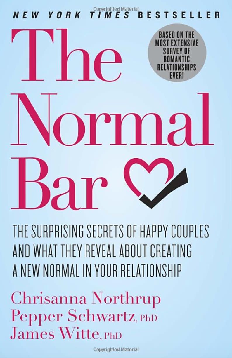 "This book normalizes a lot of what couples find mysterious. It's based on data obtained from nearly 100,000 people. It's a great tool for couples to level set as they navigate the more complicated parts of their relationships." -- <a href="http://marriagetherapyradio.com/" target="_blank" rel="noopener noreferrer">Zach Brittle</a><i>, a Seattle-based therapist and co-host of&nbsp;the&nbsp;podcast&nbsp;Marriage Therapy Radio&nbsp;<br /></i><br /><br /><strong><i>Get&nbsp;</i><a href="https://www.amazon.com/Normal-Bar-Surprising-Creating-Relationship/dp/0307951642/ref=sr_1_1?keywords=The+normal+bar&amp;qid=1566586242&amp;s=books&amp;sr=1-1?thehuffingtop-20=&amp;tag=thehuffingtop-20" target="_blank" rel="noopener noreferrer"><i>"The Normal Bar" by Chrisanna Northrup, Pepper Schwartz and James Witte</i></a></strong>