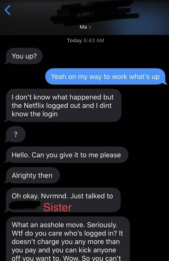 sister saying she can't believe she got logged out of netflix when it shouldn't matter how many people are logged in