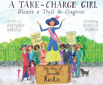 A Take-Charge Girl Blazes a Trail to Congress: The Story of Jeannette Rankin by Gretchen Woelfle