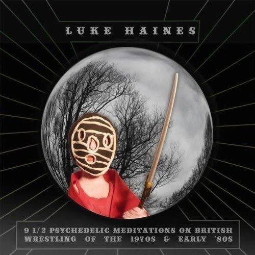 Freaky visions: the cover of Luke Haines's album Nine and a Half Psychedelic Meditations on British Wrestling of the 1970s & Early '80s