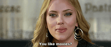 Scarlett Johansson saying "You like movies?"
