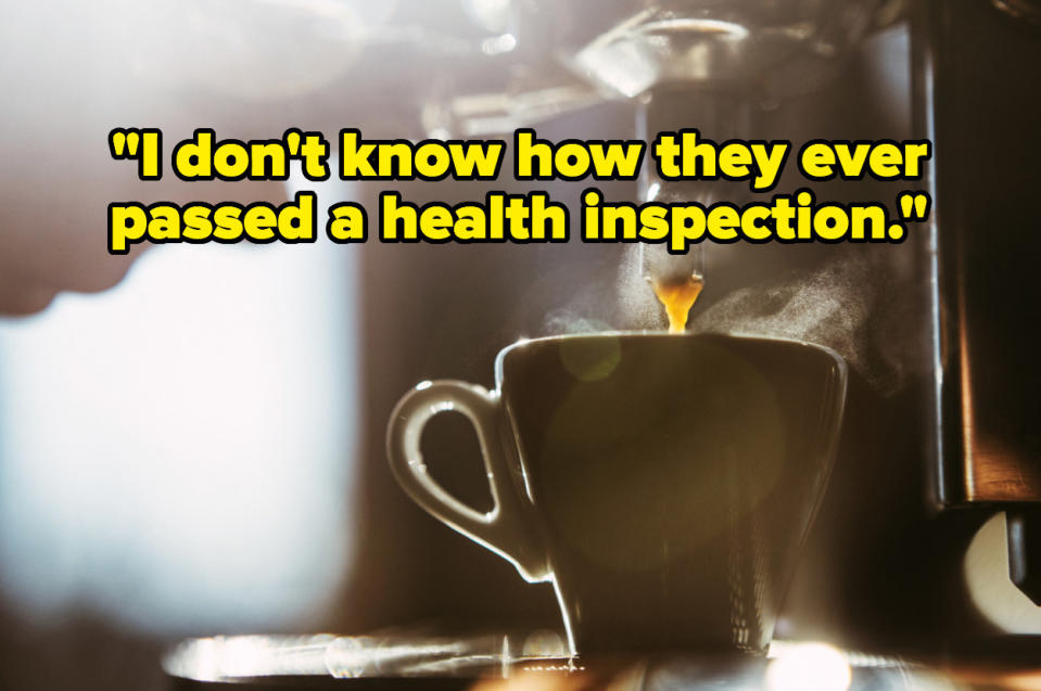 "I don't know how they ever passed a health inspection" over coffee being made