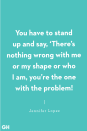 <p>"You have to stand up and say, ‘There’s nothing wrong with me or my shape or who I am, you’re the one with the problem!'"</p>