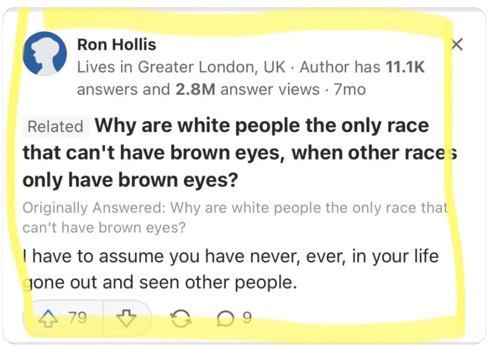 "Why are white people the only race that can't have brown eyes, when other races only have brown eyes?"