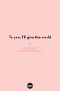 <p>To you, I'll give the world<br></p>