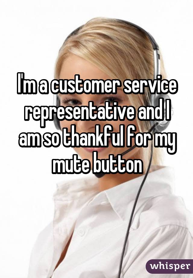 I&#39;m a customer service representative and I am so thankful for my mute button 