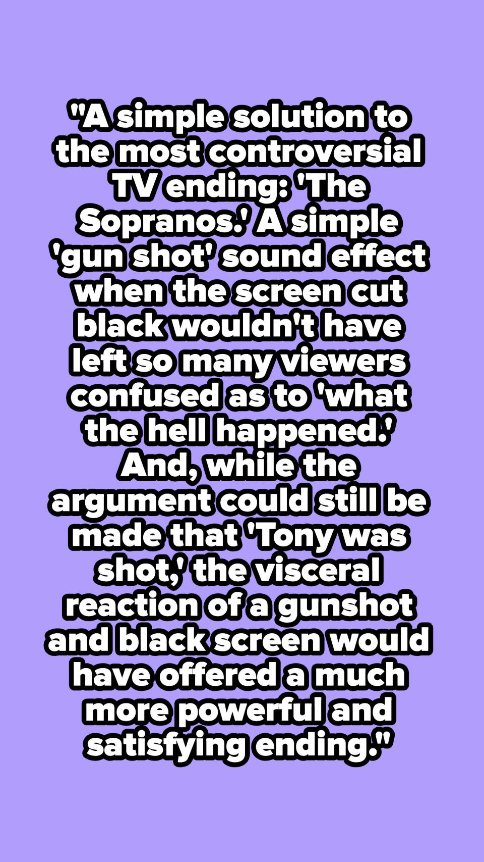 A simple 'gun shot' sound effect when the screen cut to black wouldn't have left so many viewers confused as to 'what the hell happened.'"