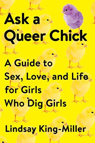 9) Ask a Queer Chick: A Guide to Sex, Love, and Life for Girls Who Dig Girls by Lindsay King-Miller