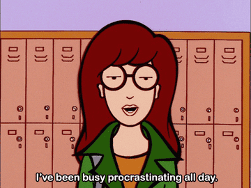 Daria saying I've been busy procrastinating all day