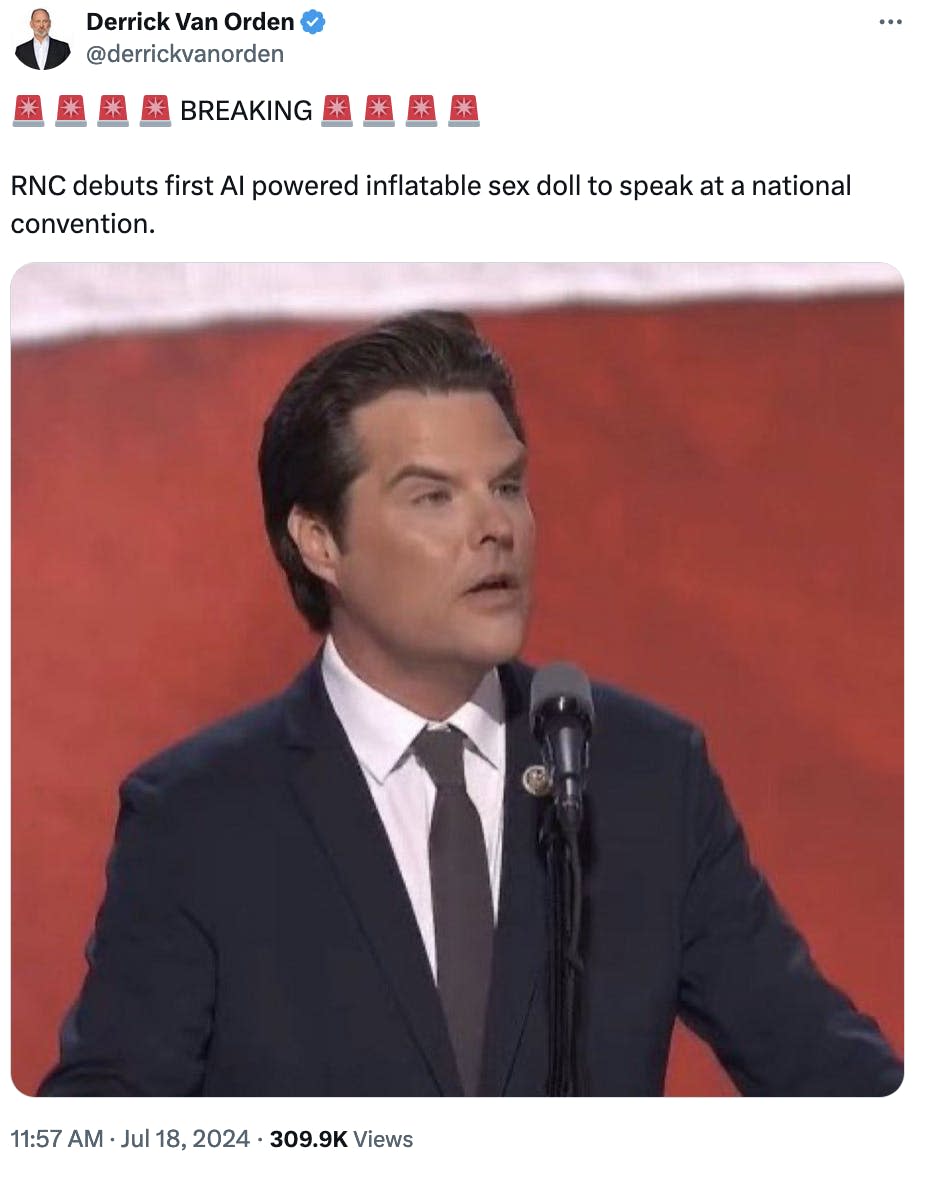 Twitter screenshot Derrick Van Orden
@derrickvanorden
�� �� �� �� BREAKING �� �� �� �� 

RNC debuts first AI powered inflatable sex doll to speak at a national convention.

[With a photo of Matt Gaetz speaking at the RNC the night before]