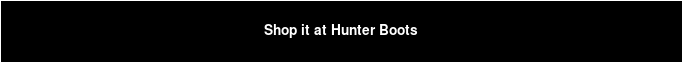 Shop it at Hunter Boots