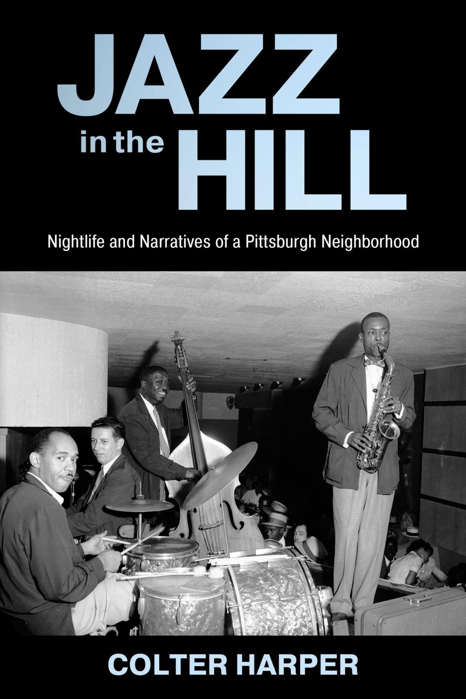 "Jazz in the Hill: Nightlife and Narratives of a Pittsburgh Neighborhood" by Colter Harper.