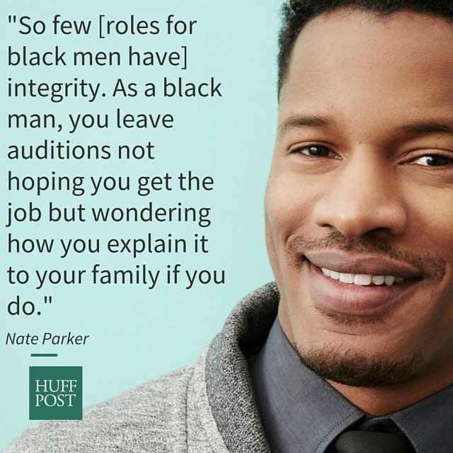 On&nbsp;<a href="http://www.huffingtonpost.com/entry/birth-of-a-nation-star-nate-parker-says-few-acting-roles-for-black-men-have-integrity_us_569ffa07e4b0d8cc10988cad">acting roles for black men.</a>