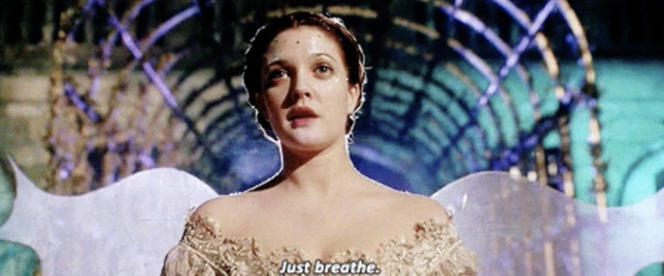 Drew Barrymore saying "Just breathe"