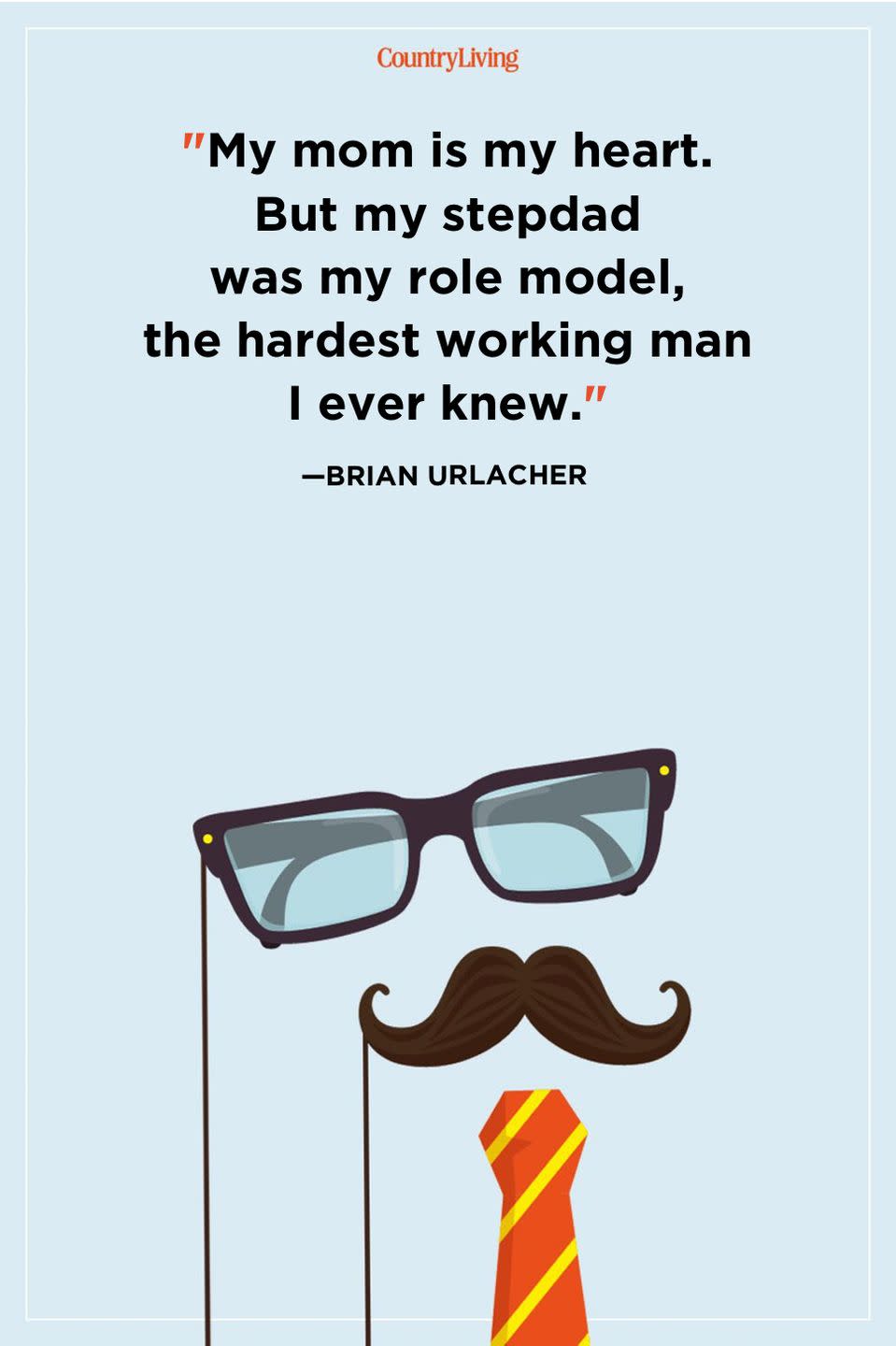 <p>"My mom is my heart. But my stepdad was my role model, the hardest working man I ever knew."</p>