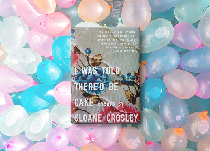 I Was Told There'd Be Cake by Sloane Crosley