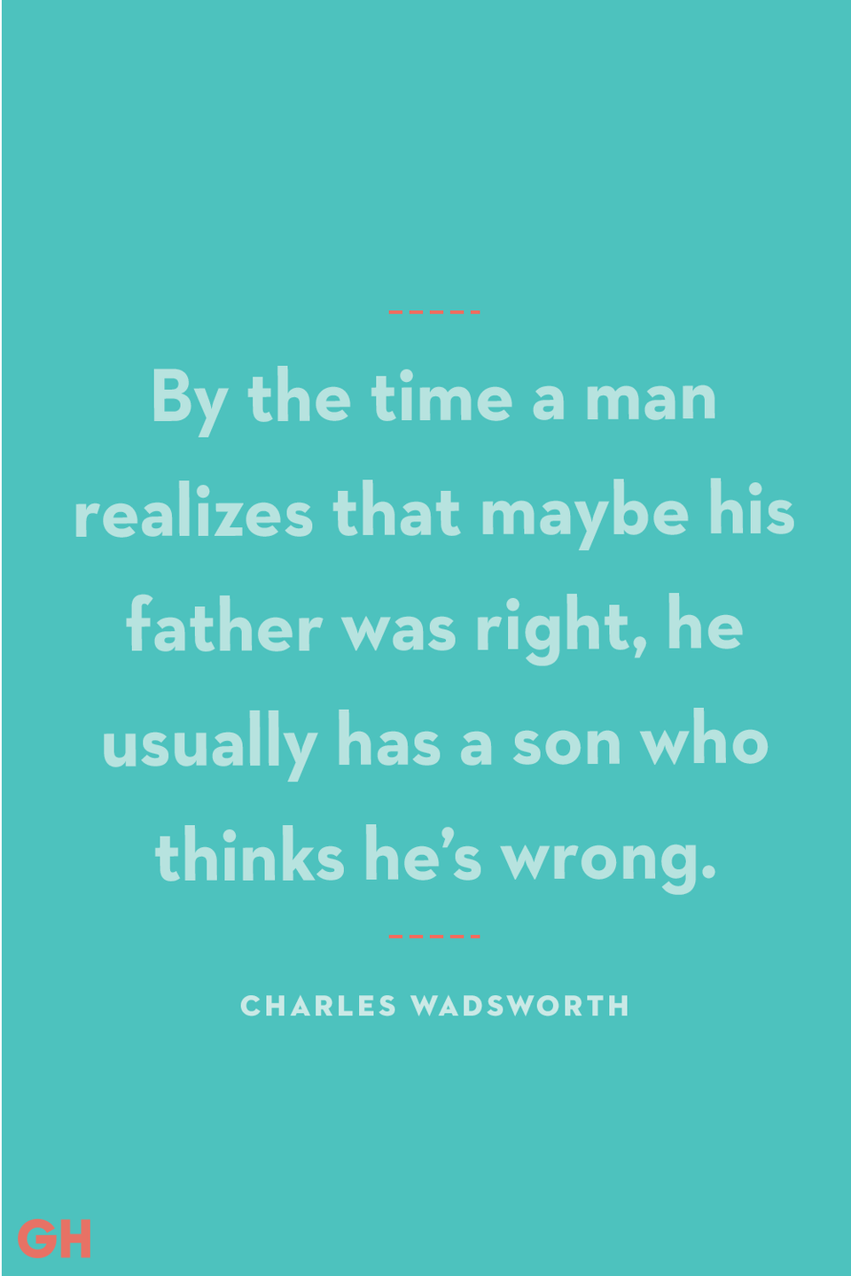 <p>By the time a man realizes that maybe his father was right, he usually has a son who thinks he’s wrong.</p>