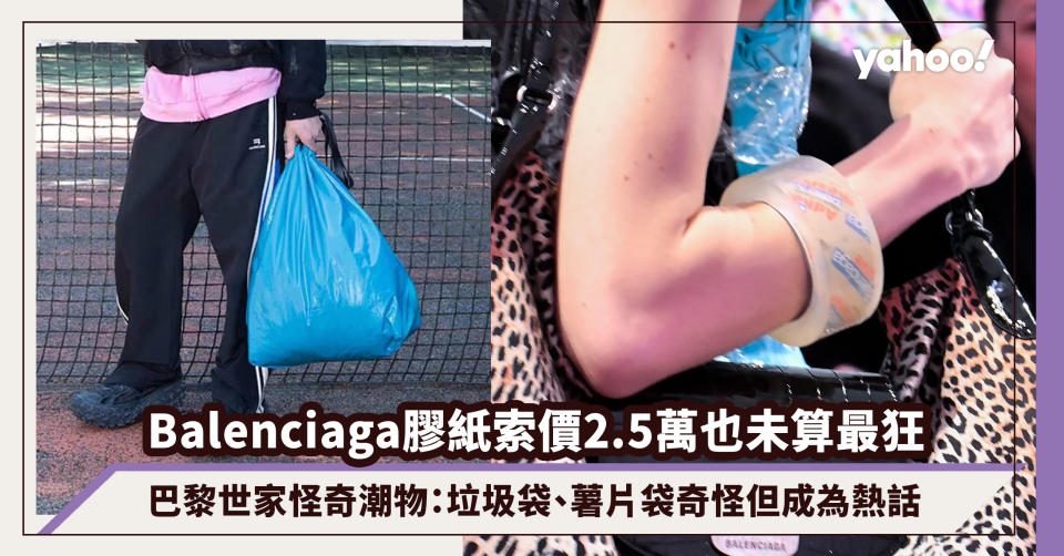 Balenciaga膠紙索價2.5萬也未算最狂，盤點巴黎世家怪奇潮物：垃圾袋、薯片袋奇怪但成為熱話