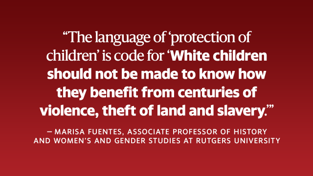   The language of &#39;protection of children&#39; is code for &#39;White children should not be made to know how they benefit from the centuries of violence, theft of land and slavery.&#39;