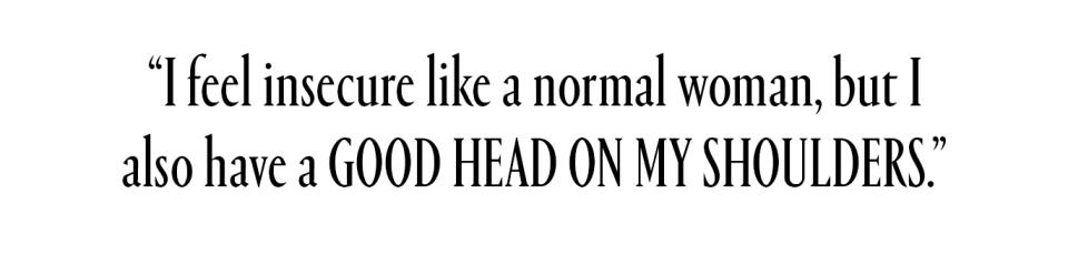 I feel insecure like a normal woman, but I also have a good head on my shoulders.