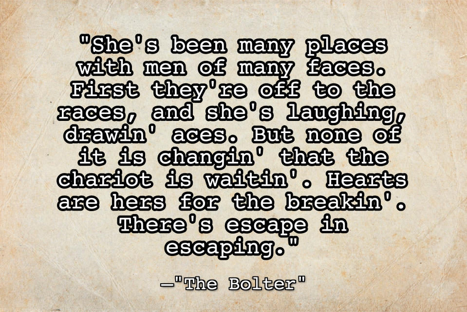 old paper, with text: "She's been many places with men of many faces. First they're off to the races, and she's laughing, drawing aces. But none of it is changin' that the chariot is waitin'. Hearts are hers for the breakin'. There's escape in escaping"