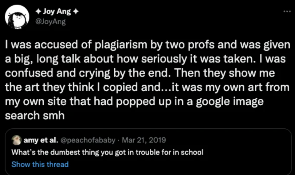 "I was accused of plagiarism by two profs and was given a big, long talk about how seriously it was taken."