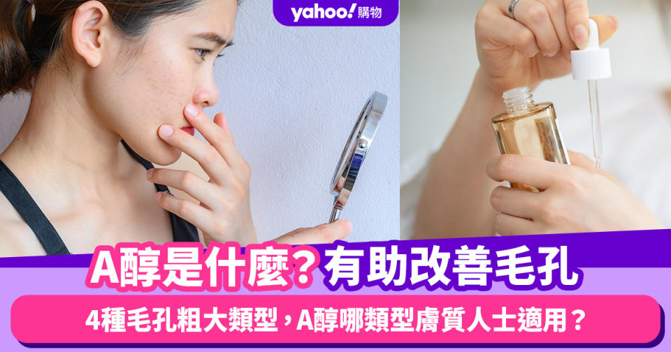 A醇是什麼？功效、如何使用、哪類型膚質人士適用？護膚達人教分4種毛孔粗大類型，針對式趕走暗瘡黑頭粉刺｜附A醇視黃醇護膚品推薦