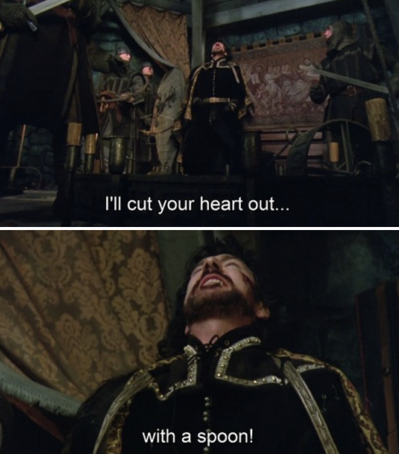 Alan Rickman screaming to the ceiling: "I'll cut your heart out...with a spoon!"