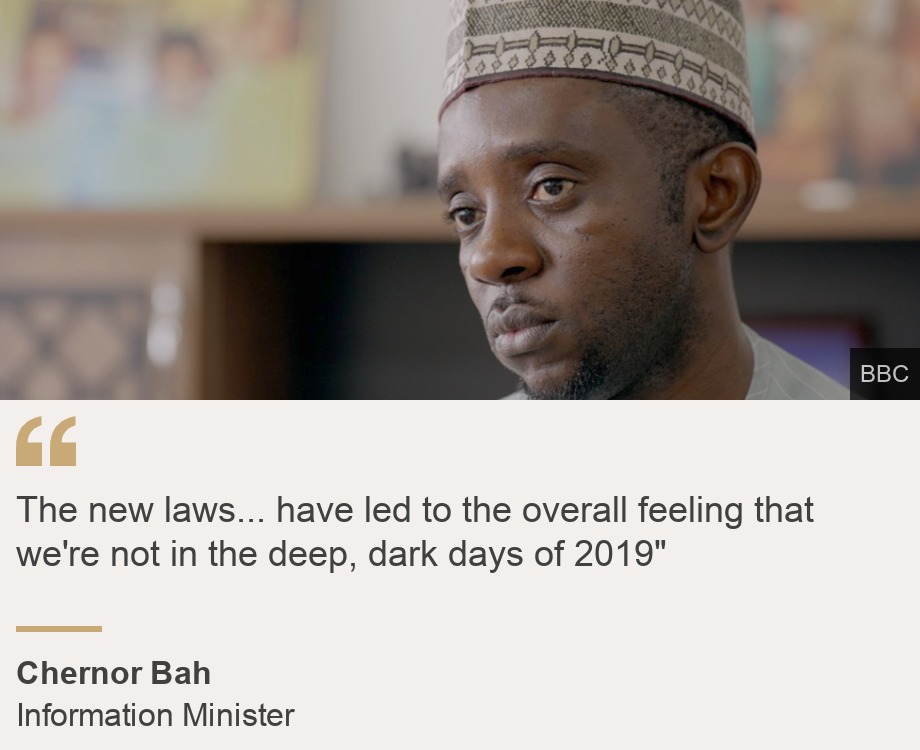 "The new laws... have led to the overall feeling that we're not in the deep, dark days of 2019"", Source: Chernor Bah, Source description: Information Minister, Image: Chernor Bah