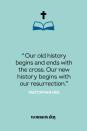 <p>"Our old history begins and ends with the cross. Our new history begins with our resurrection." — Watchman Nee<br></p>