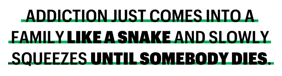 addiction just comes into a family like a snake and slowly squeezes until somebody dies