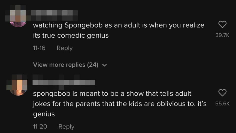 Comments: "Watching SpongeBob as an adult is when you realize its true comedic genius" and "SpongeBob is meant to be a show that tells adult jokes for the parents that the kids are oblivious to"