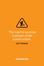 <p>"The road to success is always under construction."</p>