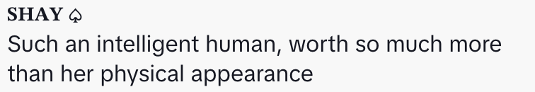 "Such an intelligent human, worth so much more than her physical appearance"