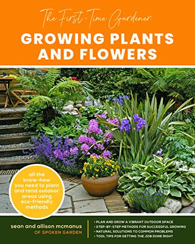 The First-Time Gardener: Growing Plants and Flowers: All the know-how you need to plant and tend outdoor areas using eco-friendly methods (The First-Time Gardener's Guides) (Amazon / Amazon)
